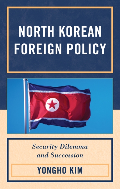 North Korean Foreign Policy : Security Dilemma and Succession, Paperback / softback Book