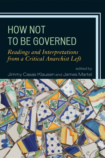 How Not to be Governed : Readings and Interpretations from a Critical Anarchist Left, Hardback Book