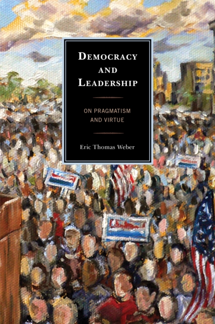 Democracy and Leadership : On Pragmatism and Virtue, Paperback / softback Book
