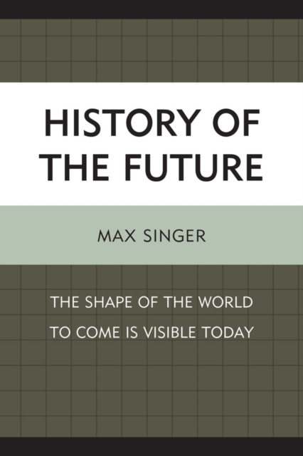 History of the Future : The Shape of the World to Come Is Visible Today, Hardback Book