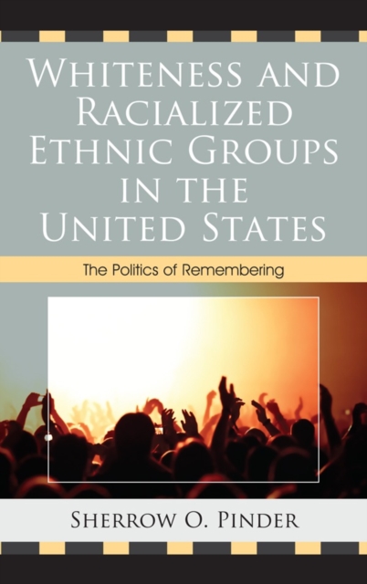 Whiteness and Racialized Ethnic Groups in the United States : The Politics of Remembering, Hardback Book