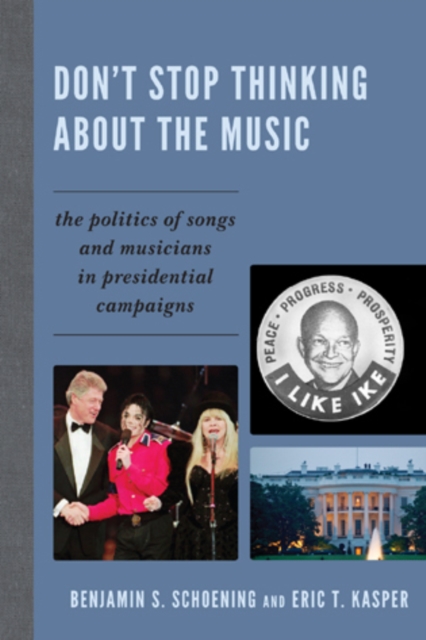 Don't Stop Thinking About the Music : The Politics of Songs and Musicians in Presidential Campaigns, Paperback / softback Book