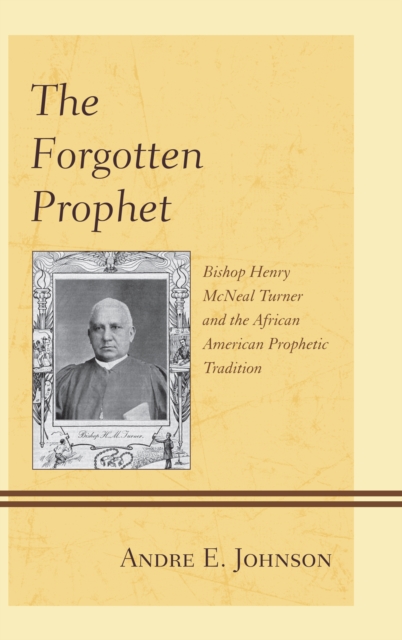 The Forgotten Prophet : Bishop Henry McNeal Turner and the African American Prophetic Tradition, Hardback Book