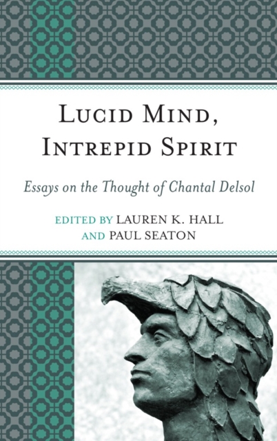 Lucid Mind, Intrepid Spirit : Essays on the Thought of Chantal Delsol, Hardback Book