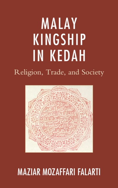 Malay Kingship in Kedah : Religion, Trade, and Society, Hardback Book