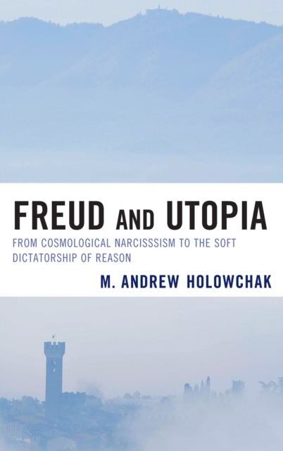 Freud and Utopia : From Cosmological Narcissism to the Soft Dictatorship of Reason, Hardback Book