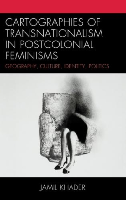 Cartographies of Transnationalism in Postcolonial Feminisms : Geography, Culture, Identity, Politics, Hardback Book