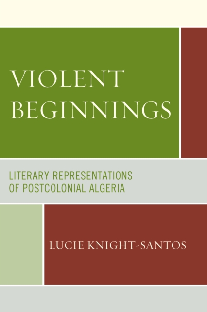 Violent Beginnings : Literary Representations of Postcolonial Algeria, Hardback Book