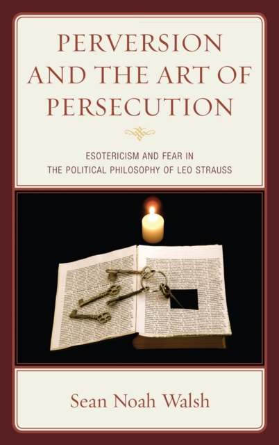 Perversion and the Art of Persecution : Esotericism and Fear in the Political Philosophy of Leo Strauss, Hardback Book