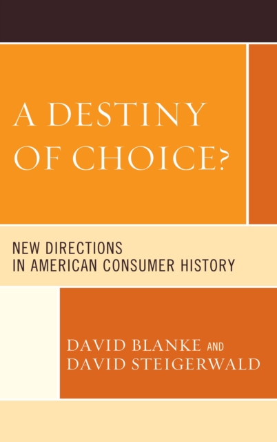 A Destiny of Choice? : New Directions in American Consumer History, Hardback Book