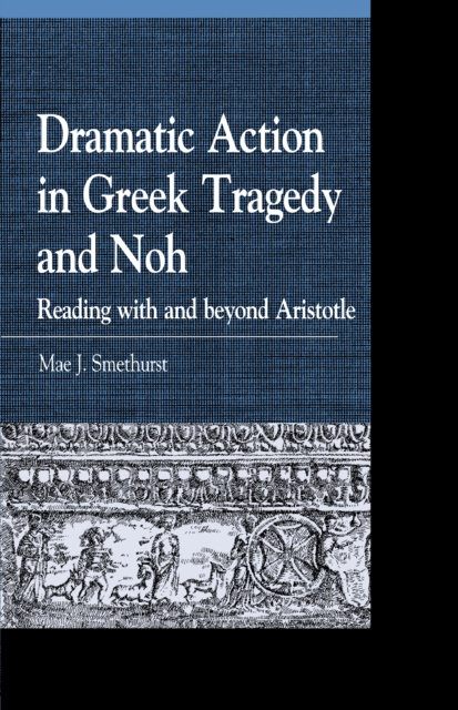 Dramatic Action in Greek Tragedy and Noh : Reading with and Beyond Aristotle, Hardback Book