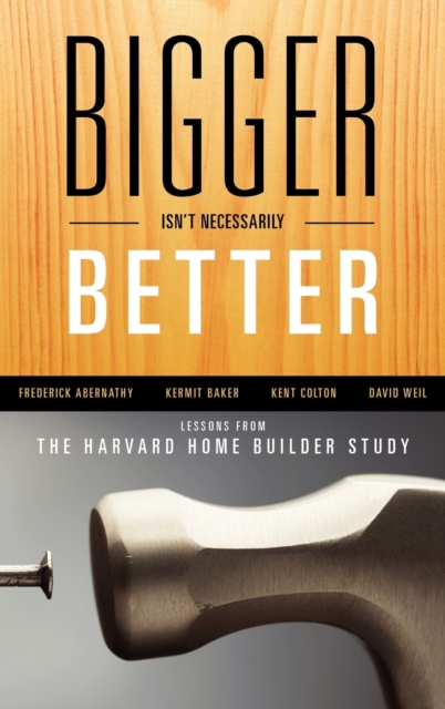 Bigger Isn't Necessarily Better : Lessons from the Harvard Home Builder Study, Hardback Book