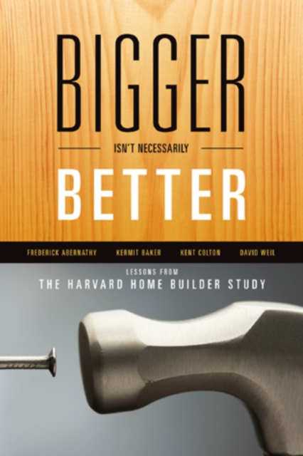 Bigger Isn't Necessarily Better : Lessons from the Harvard Home Builder Study, Paperback / softback Book