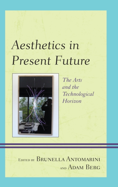 Aesthetics in Present Future : The Arts and the Technological Horizon, Hardback Book