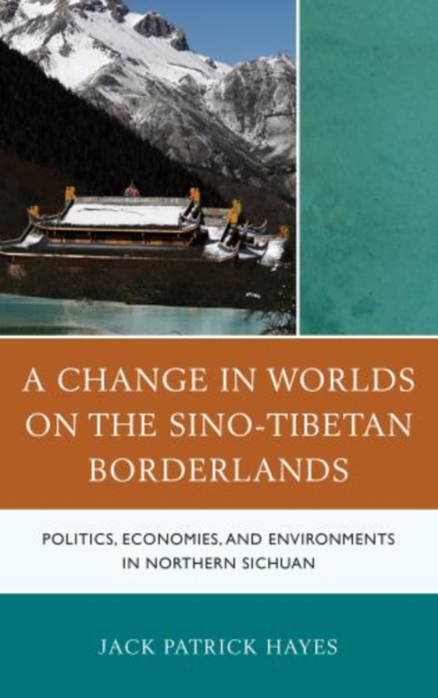 A Change in Worlds on the Sino-Tibetan Borderlands : Politics, Economies, and Environments in Northern Sichuan, Hardback Book