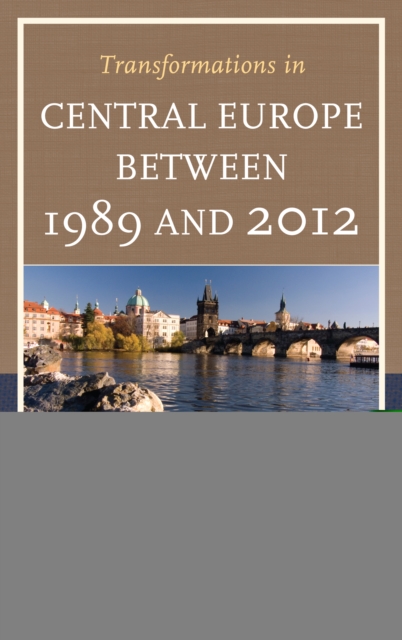 Transformations in Central Europe Between 1989 and 2012 : Geopolitical, Cultural, and Socioeconomic Shifts, Hardback Book