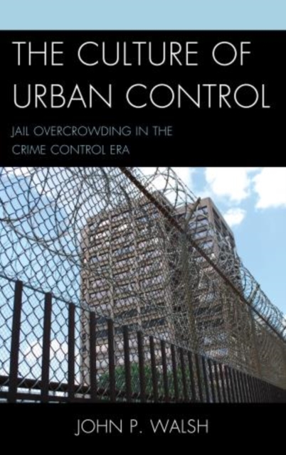 The Culture of Urban Control : Jail Overcrowding in the Crime Control Era, Hardback Book