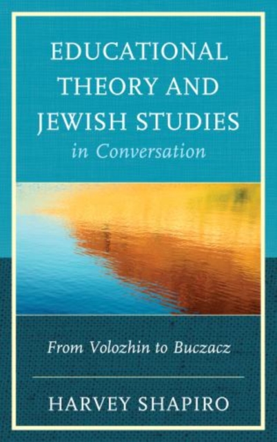 Educational Theory and Jewish Studies in Conversation : From Volozhin to Buczacz, Hardback Book