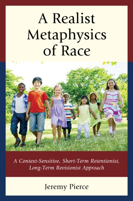A Realist Metaphysics of Race : A Context-Sensitive, Short-Term Retentionist, Long-Term Revisionist Approach, Hardback Book