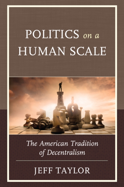 Politics on a Human Scale : The American Tradition of Decentralism, Hardback Book