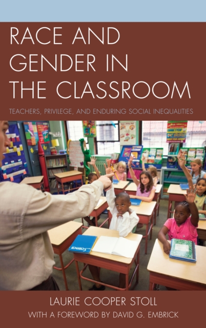 Race and Gender in the Classroom : Teachers, Privilege, and Enduring Social Inequalities, Hardback Book