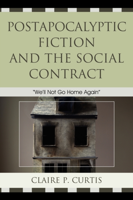Postapocalyptic Fiction and the Social Contract : We'll Not Go Home Again, Paperback / softback Book