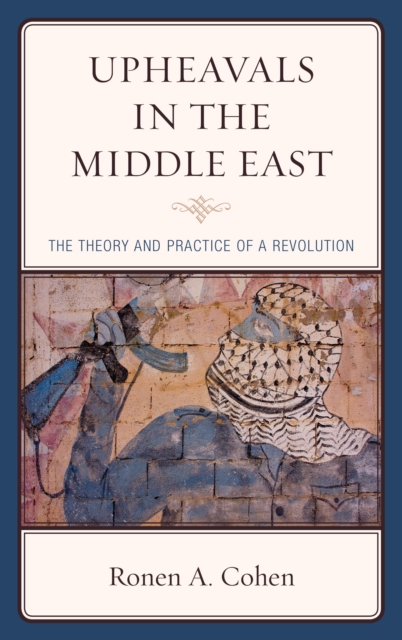Upheavals in the Middle East : The Theory and Practice of a Revolution, Hardback Book