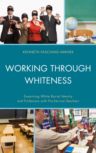 Working through Whiteness : Examining White Racial Identity and Profession with Pre-service Teachers, Hardback Book