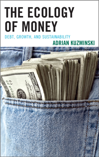The Ecology of Money : Debt, Growth, and Sustainability, Hardback Book