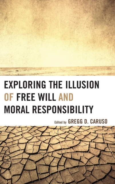 Exploring the Illusion of Free Will and Moral Responsibility, Hardback Book