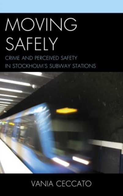 Moving Safely : Crime and Perceived Safety in Stockholm's Subway Stations, Hardback Book