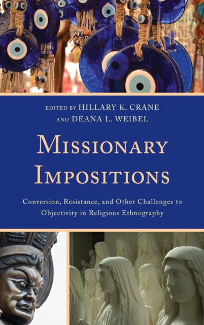 Missionary Impositions : Conversion, Resistance, and Other Challenges to Objectivity in Religious Ethnography, Hardback Book