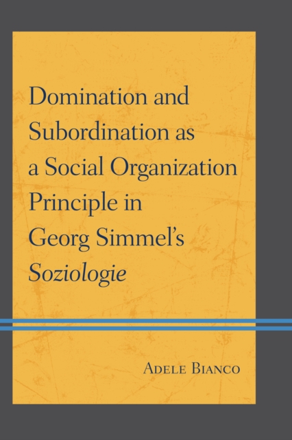 Domination and Subordination as a Social Organization Principle in Georg Simmel's Soziologie, Hardback Book