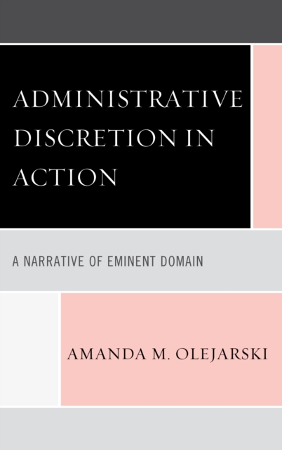 Administrative Discretion in Action : A Narrative of Eminent Domain, Hardback Book