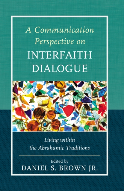 A Communication Perspective on Interfaith Dialogue : Living Within the Abrahamic Traditions, Hardback Book