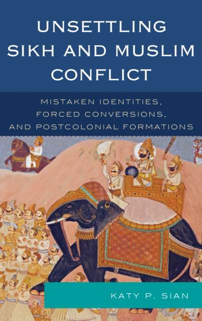 Unsettling Sikh and Muslim Conflict : Mistaken Identities, Forced Conversions, and Postcolonial Formations, Hardback Book