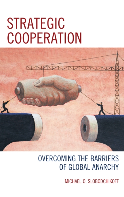 Strategic Cooperation : Overcoming the Barriers of Global Anarchy, Hardback Book