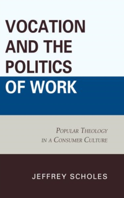 Vocation and the Politics of Work : Popular Theology in a Consumer Culture, Hardback Book
