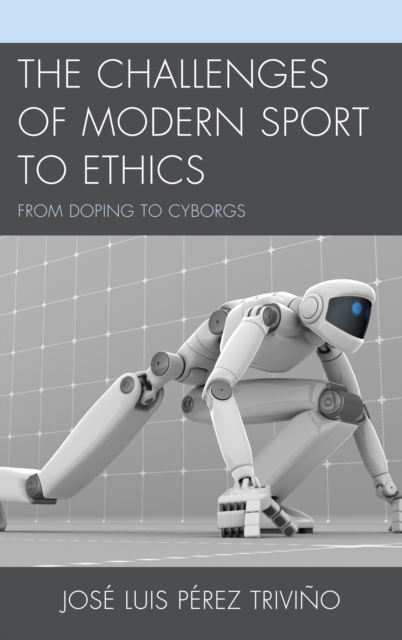 The Challenges of Modern Sport to Ethics : From Doping to Cyborgs, Hardback Book