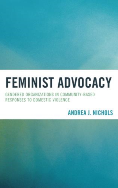 Feminist Advocacy : Gendered Organizations in Community-Based Responses to Domestic Violence, Hardback Book