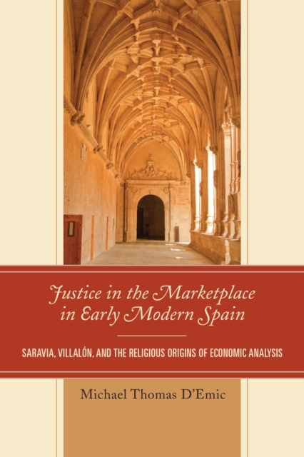 Justice in the Marketplace in Early Modern Spain : Saravia, Villalon and the Religious Origins of Economic Analysis, Hardback Book