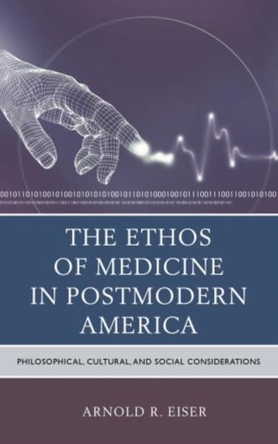 The Ethos of Medicine in Postmodern America : Philosophical, Cultural, and Social Considerations, Hardback Book