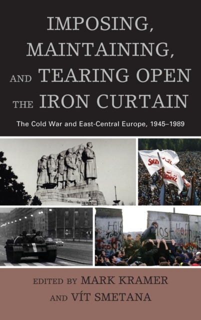 Imposing, Maintaining, and Tearing Open the Iron Curtain : The Cold War and East-Central Europe, 1945-1989, Hardback Book