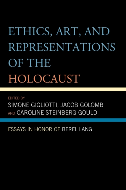 Ethics, Art, and Representations of the Holocaust : Essays in Honor of Berel Lang, Hardback Book