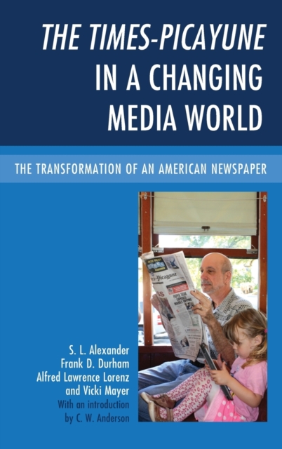 The Times-Picayune in a Changing Media World : The Transformation of an American Newspaper, Hardback Book