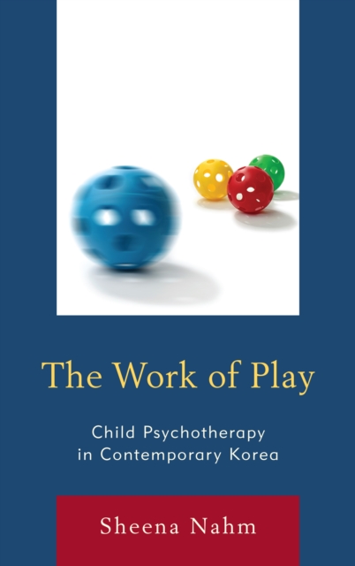 The Work of Play : Child Psychotherapy in Contemporary Korea, Hardback Book