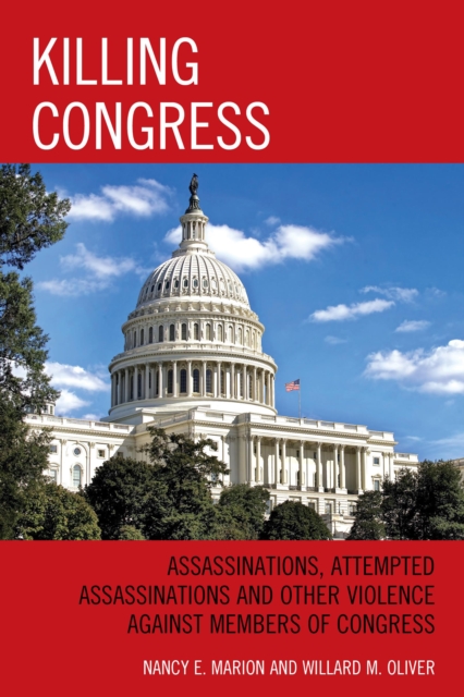 Killing Congress : Assassinations, Attempted Assassinations and Other Violence against Members of Congress, Hardback Book
