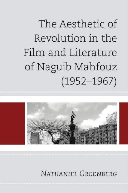 The Aesthetic of Revolution in the Film and Literature of Naguib Mahfouz (1952-1967), Hardback Book