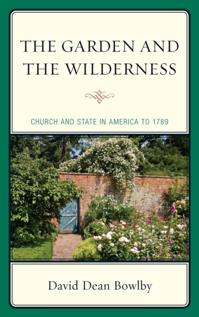 The Garden and the Wilderness : Church and State in America to 1789, Paperback / softback Book