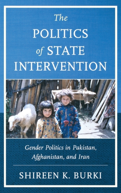 The Politics of State Intervention : Gender Politics in Pakistan, Afghanistan, and Iran, Hardback Book